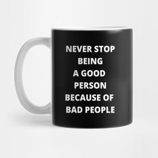 Never Stop Being A Good Person Because Of Bad People Mug